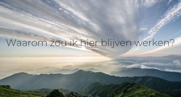 Waarom zou ik hier blijven werken? Waarom zou ik hier blijven werken?